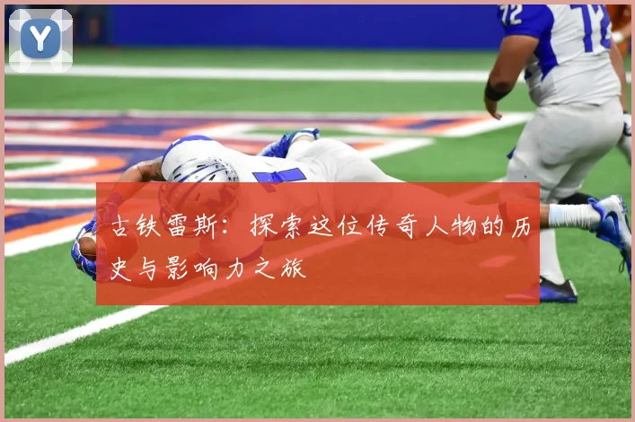 古铁雷斯：探索这位传奇人物的历史与影响力之旅