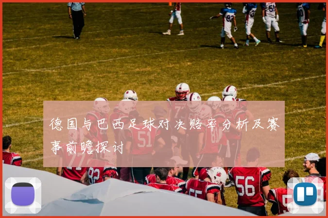 德国与巴西足球对决赔率分析及赛事前瞻探讨