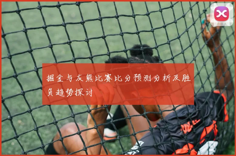 掘金与灰熊比赛比分预测分析及胜负趋势探讨